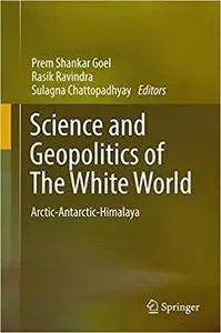 Science and Geopolitics of The White World: Arctic-Antarctic-Himalaya