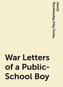 «War Letters of a Public-School Boy» by Henry Paul Mainwaring Jones