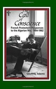 The Call of Conscience: French Protestant Responses to the Algerian War, 1954-1962
