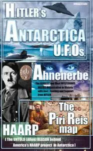 Hitler: Hitler’s ANTARCTICA UFOs, the Ahnenerbe Society, the Piri Reis Map, HAARP and other Mysteries