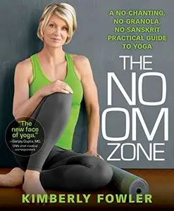 The No OM Zone: A No-Chanting, No-Granola, No-Sanskrit Practical Guide to Yoga