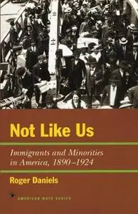Not Like Us: Immigrants and Minorities in America, 1890–1924 (American Ways)