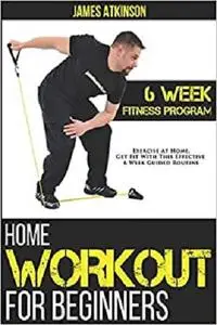Home Workout For Beginners: 6-Week Fitness Program with Fat Burning Workouts for Long-term Weight Loss