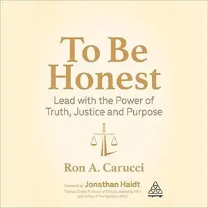 To Be Honest: Lead with the Power of Truth, Justice and Purpose [Audiobook]