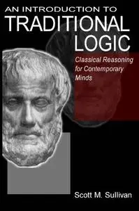 An Introduction To Traditional Logic : Classical Reasoning For Contemporary Minds