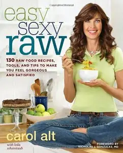 Easy Sexy Raw: 130 Raw Food Recipes, Tools, and Tips to Make You Feel Gorgeous and Satisfied (repost)