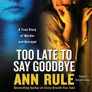 «Too Late to Say Goodbye» by Ann Rule