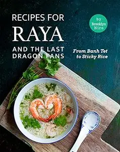 Recipes for Raya and the Last Dragon Fans: From Banh Tet to Sticky Rice