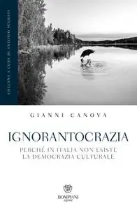 Gianni Canova - Ignorantocrazia. Perché in Italia non esiste la democrazia culturale