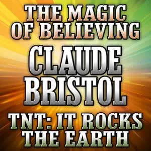 «The Magic Believing and TNT: It Rocks the Earth» by Claude Bristol