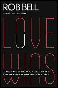 Love Wins: A Book About Heaven, Hell, and the Fate of Every Person Who Ever Lived (Repost)