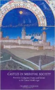Castles in Medieval Society: Fortresses in England, France, and Ireland in the Central Middle Ages by Charles Coulso