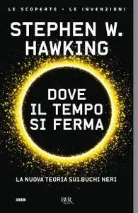 Stephen W. Hawking - Dove il tempo si ferma. La nuova teoria sui buchi ner