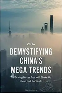 Demystifying China's Mega Trends: The Driving Forces That Will Shake Up China and the World