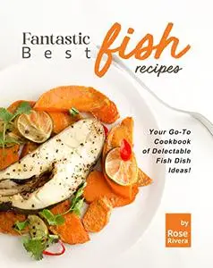 Fantastic Best Fish Recipes: Your Go-To Cookbook of Delectable Fish Dish Ideas!