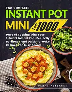 The Complete Instant Pot Mini Cookbook: Tasty 1000 Days of Cooking with Your 3-Quart Instant Pot