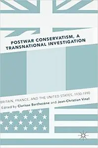 Postwar Conservatism, A Transnational Investigation: Britain, France, and the United States, 1930-1990