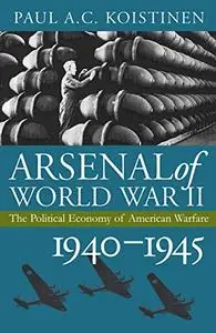 Arsenal of World War II: The Political Economy of American Warfare, 1940-1945 (Modern War Studies)