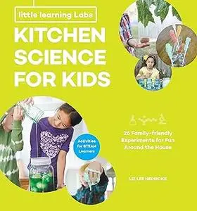 Little Learning Labs: Kitchen Science for Kids, abridged paperback edition: 26 Fun, Family-Friendly Experiments for Fun