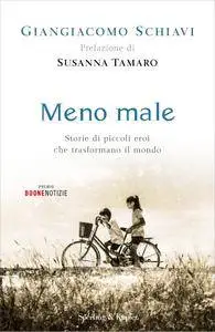 Giangiacomo Schiavi - Meno male. Storie di piccoli eroi che trasformano il mondo