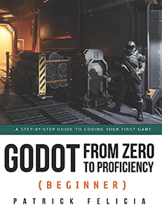 Godot from Zero to Proficiency (Beginner) : A step-by-step guide to coding your first game