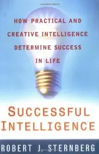 Successful Intelligence: How Practical and Creative Intelligence Determine Success in Life by Robert Sternberg