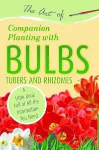 The Art of Companion Planting with Bulbs, Tubers and Rhizomes: A Little Book Full of All the Information You Need (Repost)
