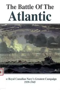 The Battle of the Atlantic: The Royal Canadian Navy's Greatest Campaign, 1939-1945 (Repost)