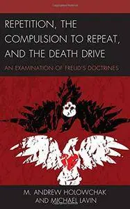 Repetition, the Compulsion to Repeat, and the Death Drive: An Examination of Freud's Doctrines (Dialog-on-Freud)