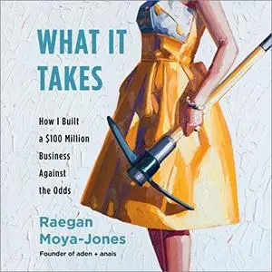 What It Takes: How I Built a $100 Million Business Against the Odds [Audiobook]