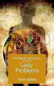 The Nigerian-Nordic Girl's Guide to Lady Problems