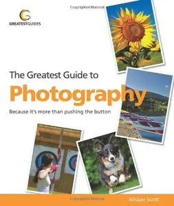 Greatest Guide to Photography: Because It's More Than Pushing the Button (Greatest Guides) (Repost)