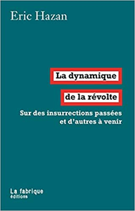 La Dynamique de la révolte: Sur des insurrections passées et d'autres à venir - Eric Hazan