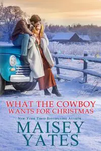 «What the Cowboy Wants for Christmas» by Maisey Yates