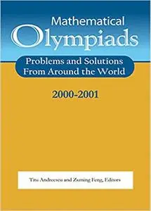 Mathematical Olympiads 2000-2001: Problems and Solutions from Around the World