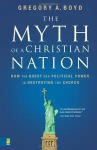The Myth of a Christian Nation: How the Quest for Political Power Is Destroying the Church (Repost)