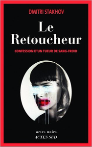 Le Retoucheur : Confession d'un tueur de sang-froid - Dmitri Stakhov