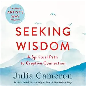 Seeking Wisdom: A Spiritual Path to Creative Connection (A Six-Week Artist's Way Program) [Audiobook]