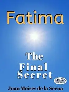 «Fatima: The Final Secret» by Juan Moisés De La Serna