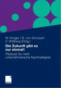 Die Zukunft gibt es nur einmal!: Plädoyer für mehr unternehmerische Nachhaltigkeit 
