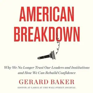 American Breakdown: Why We No Longer Trust Our Leaders and Institutions and How We Can Rebuild Confidence by Gerard Baker