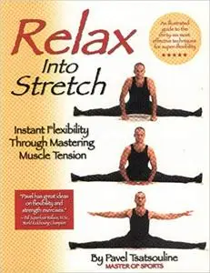 Relax into Stretch : Instant Flexibility Through Mastering Muscle Tension