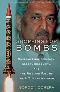 Shopping for Bombs: Nuclear Proliferation, Global Insecurity, and the Rise and Fall of the A.Q. Khan Network (Repost)