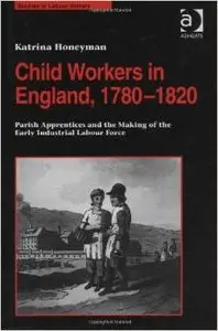 Child Workers in England, 17801820 (Studies in Labour History) by Katrina Honeyman