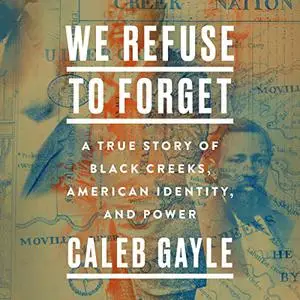We Refuse to Forget: A True Story of Black Creeks, American Identity, and Power [Audiobook]
