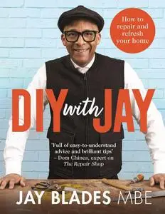 Jay's DIY Bible: How to Repair and Refresh Your Home