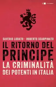 Il ritorno del principe. La criminalità dei potenti in Italia - Saverio Lodato & Roberto Scarpinato