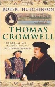 Thomas Cromwell: The Rise and Fall of Henry VIII's Most Notorious Minister