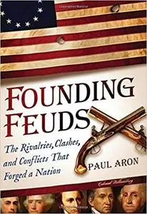 Founding Feuds: The Rivalries, Clashes, and Conflicts That Forged a Nation (Repost)