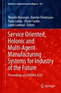 Service Oriented, Holonic and Multi-Agent Manufacturing Systems for Industry of the Future